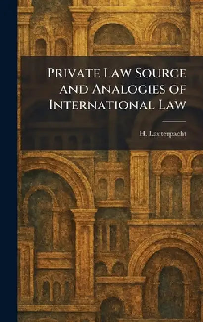 Private Law Source and Analogies of International Law by H. Lauterpacht