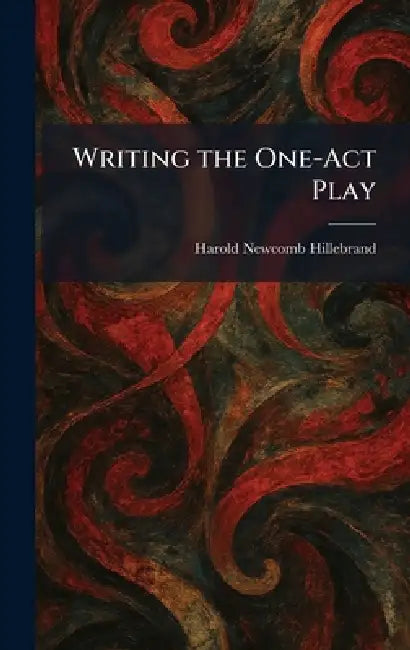 Writing the One-Act Play by Harold Newcomb Hillebrand