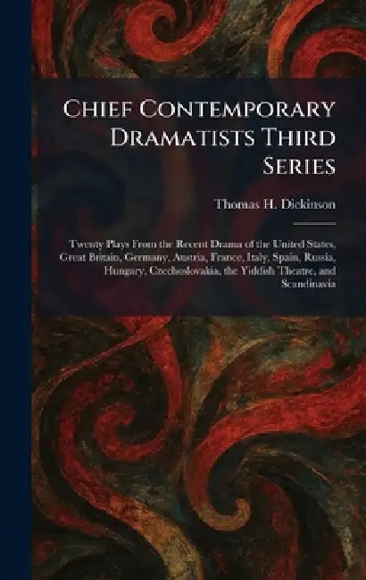 Chief Contemporary Dramatists Third Series: Twenty Plays From the Recent Drama of the United States, Great Britain, Germany, Austria, France, Italy, S by Thomas H. Dickinson