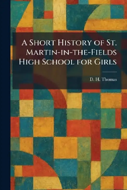 A Short History of St. Martin-in-the-Fields High School for Girls by D. H. Thomas