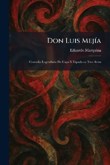 Don Luis MejÃ-a: Comedia Legendaria De Capa Y Espada En Tres Actos by Eduardo Marquina
