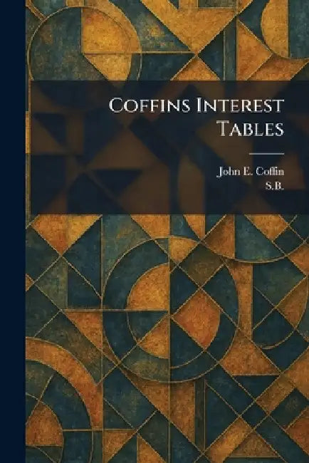 Coffins Interest Tables by John E. Coffin, S. B.