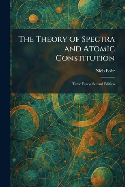 The Theory of Spectra and Atomic Constitution: Three Essays Second Edition by Niels Bohr
