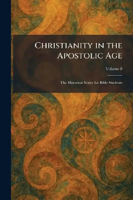 Christianity in the Apostolic Age: The Historical Series for Bible Students by Charles Scribner's Sons/
