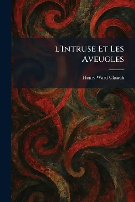 L'Intruse Et Les Aveugles by Henry Ward Church