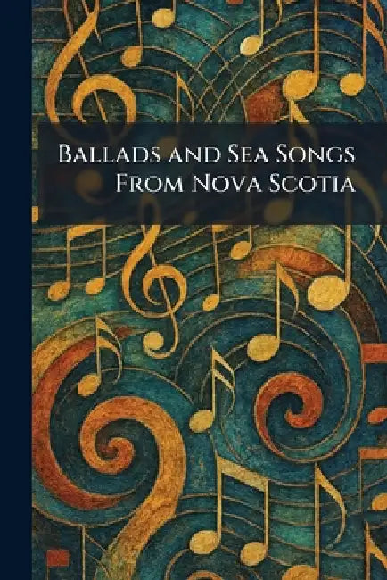 Ballads and Sea Songs From Nova Scotia by Harvard University Press