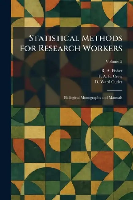 Statistical Methods for Research Workers: Biological Monographs and Manuals by R. a. Fisher, F. A. E. Crew, D. Ward Cutler