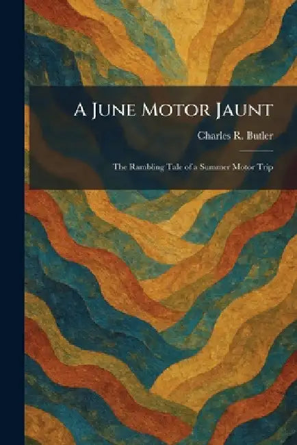 A June Motor Jaunt: The Rambling Tale of a Summer Motor Trip by Charles R. Butler