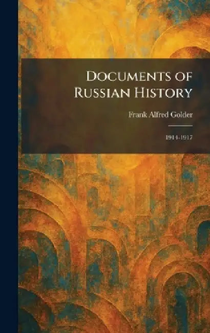 Documents of Russian History: 1914-1917 by Frank Alfred Golder