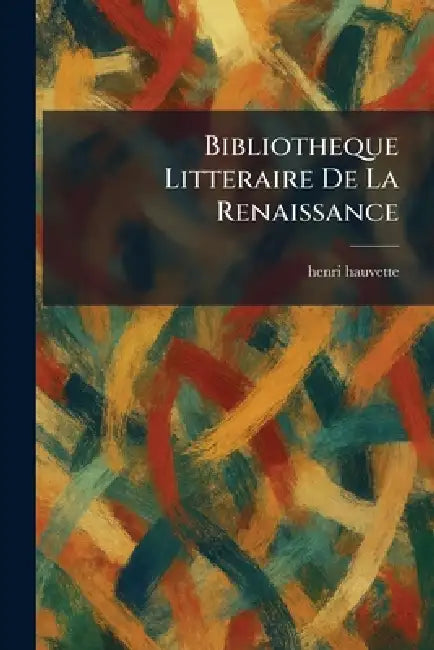Bibliotheque Litteraire De La Renaissance by Henri Hauvette
