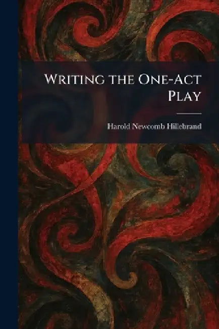 Writing the One-Act Play by Harold Newcomb Hillebrand