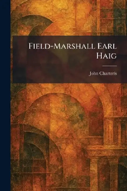 Field-Marshall Earl Haig by John Charteris