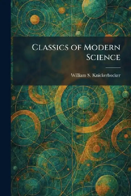 Classics of Modern Science by William S. Knickerbocker