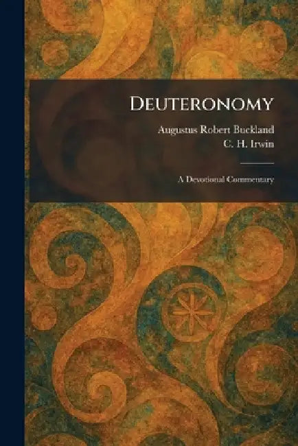 Deuteronomy: A Devotional Commentary by Augustus Robert Buckland, C. H. Irwin