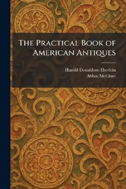 The Practical Book of American Antiques by Harold Donaldson Eberlein, Abbot McClure
