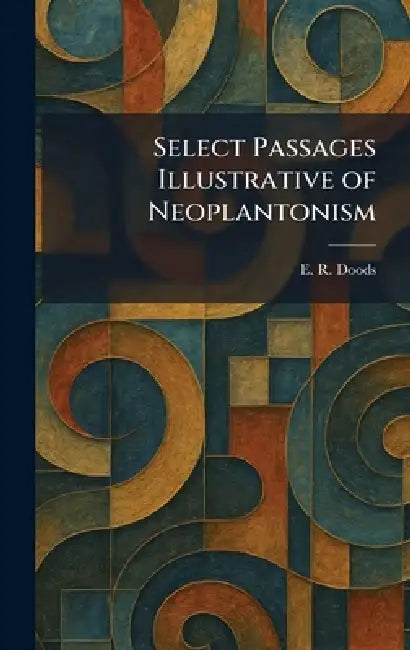 Select Passages Illustrative of Neoplantonism by E. R. Doods