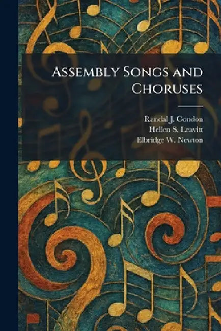 Assembly Songs and Choruses by Randal J. Condon, Hellen S. Leavitt, Elbridge W. Newton
