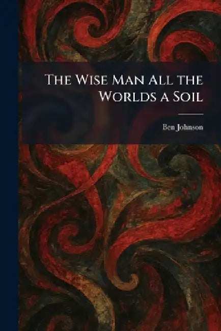 The Wise Man All the Worlds a Soil by Ben Johnson