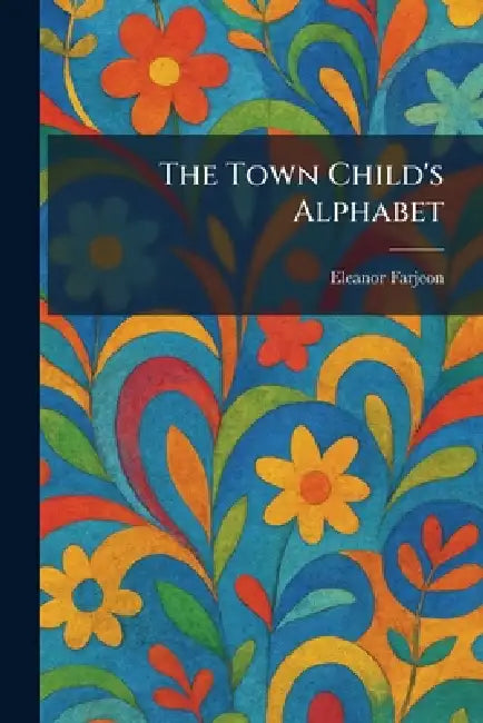 The Town Child's Alphabet by Eleanor Farjeon