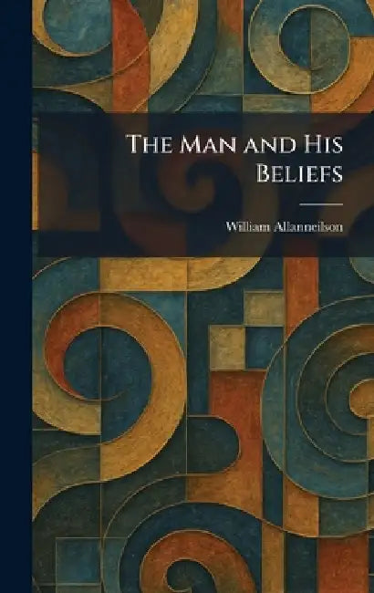 The Man and His Beliefs by William Allanneilson