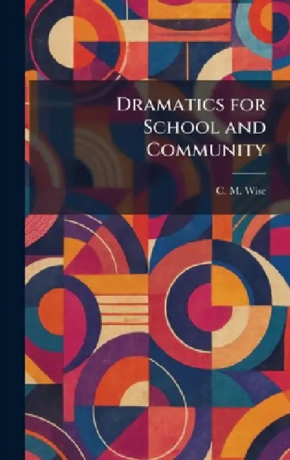 Dramatics for School and Community by C. M. Wise