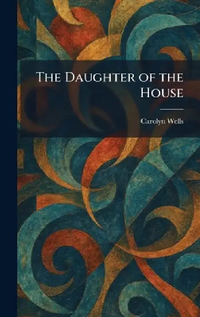 The Daughter of the House by Carolyn Wells