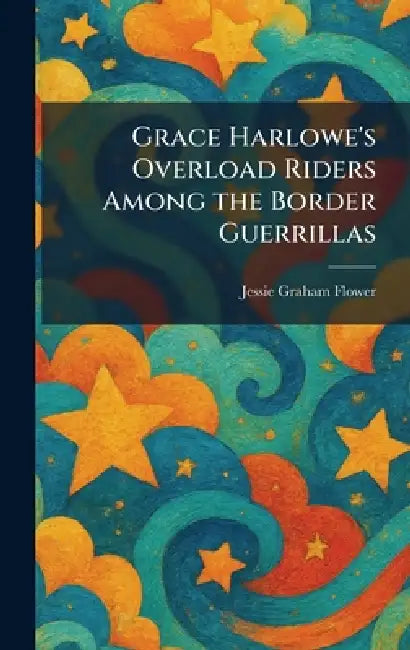 Grace Harlowe's Overload Riders Among the Border Guerrillas by Jessie Graham Flower