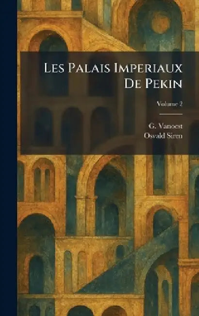 Les Palais Imperiaux De Pekin by G. Vanoest, Osvald Siren