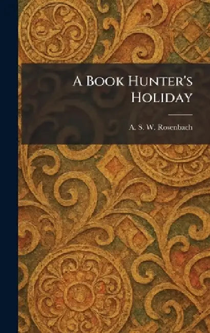 A Book Hunter's Holiday by A. S. W. Rosenbach