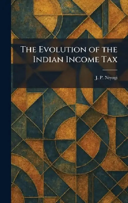 The Evolution of the Indian Income Tax by J. P. Niyogi