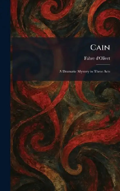 Cain: A Dramatic Mystery in Three Acts by Fabre d'Olivet