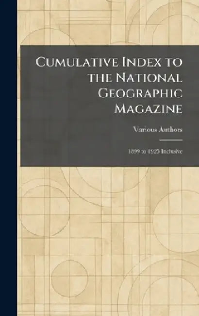 Cumulative Index to the National Geographic Magazine: 1899 to 1925 Inclusive by National Geographic Society