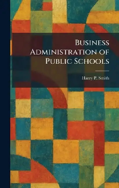 Business Administration of Public Schools by Harry P. Smith