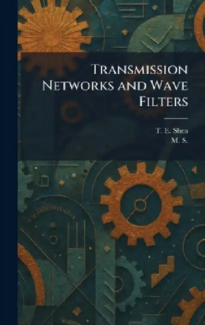 Transmission Networks and Wave Filters by T. E. Shea, M. S