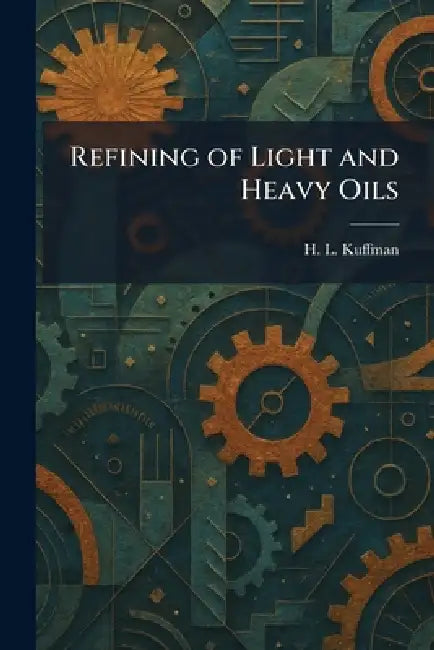 Refining of Light and Heavy Oils by H. L. Kuffman