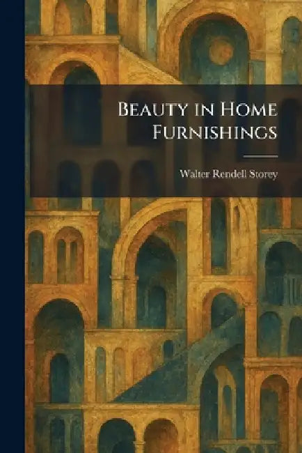Beauty in Home Furnishings by Walter Rendell Storey