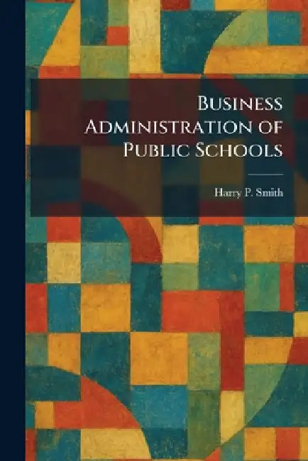 Business Administration of Public Schools by Harry P. Smith