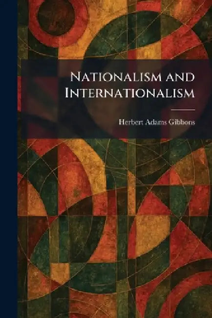 Nationalism and Internationalism by Herbert Adams Gibbons