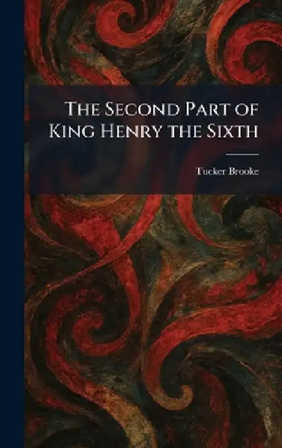 The Second Part of King Henry the Sixth by Tucker Brooke