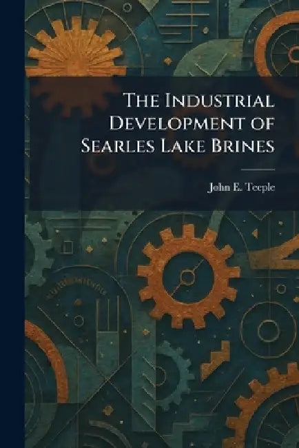 The Industrial Development of Searles Lake Brines by John E. Teeple