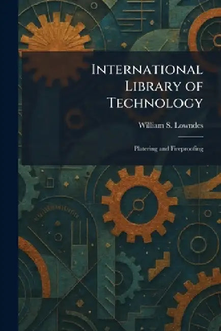 International Library of Technology: Platering and Fireproofing by William S. Lowndes
