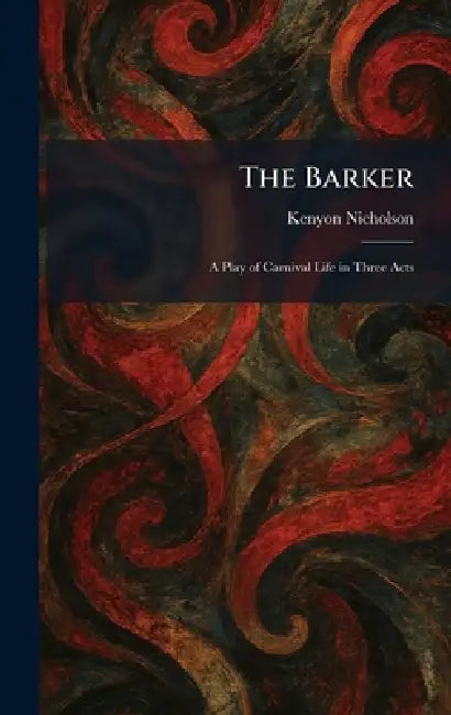 The Barker: A Play of Carnival Life in Three Acts by Kenyon Nicholson