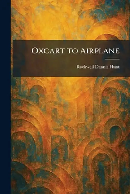 Oxcart to Airplane by Rockwell Dennis Hunt