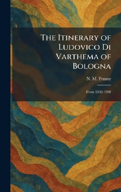 The Itinerary of Ludovico Di Varthema of Bologna: From 1502-1508 by N. M. Penzer