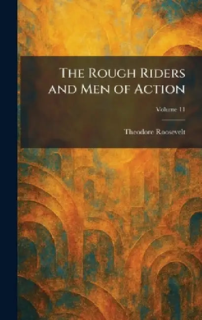 The Rough Riders and Men of Action by Theodore Roosevelt