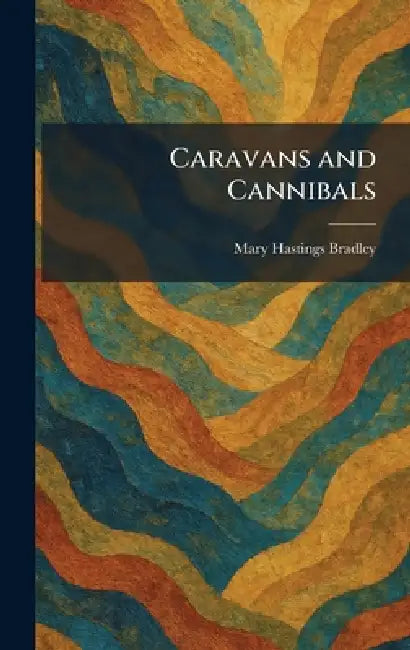 Caravans and Cannibals by Mary Hastings Bradley