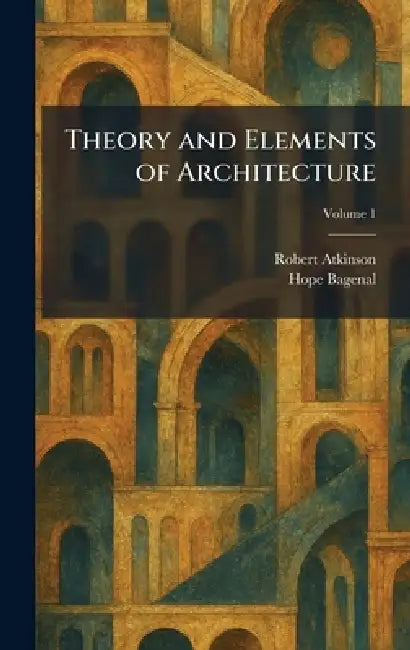 Theory and Elements of Architecture by Robert Atkinson, Hope Bagenal