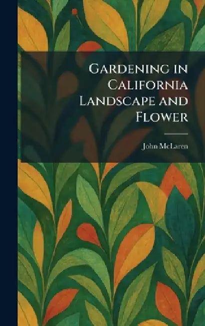 Gardening in California Landscape and Flower by John McLaren