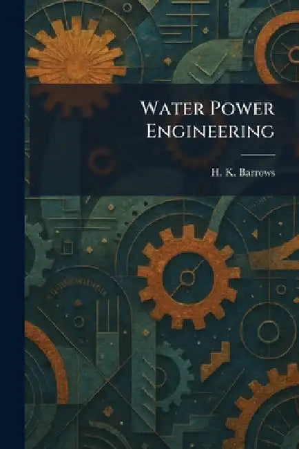 Water Power Engineering by H. K. Barrows