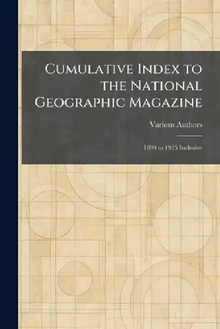 Cumulative Index to the National Geographic Magazine: 1899 to 1925 Inclusive by National Geographic Society